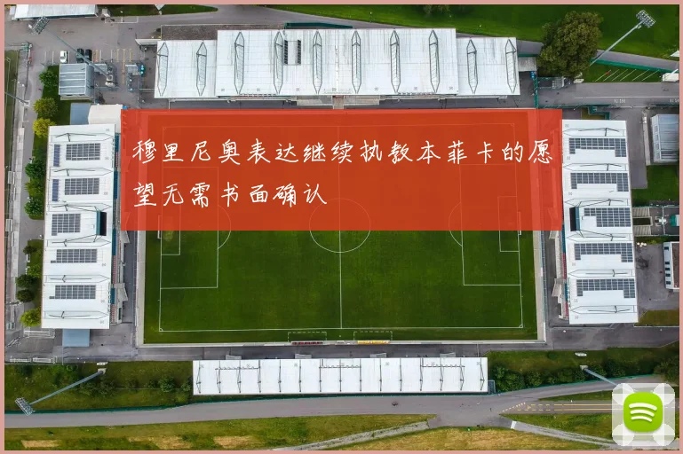穆里尼奥表达继续执教本菲卡的愿望无需书面确认